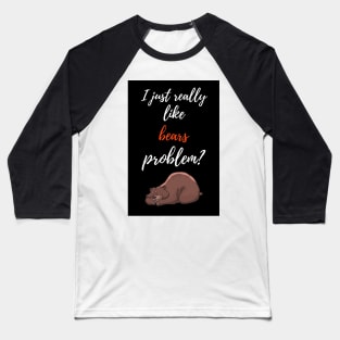 I Just Really Like Bears, Problem? Baseball T-Shirt